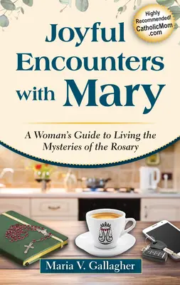 Întâlniri pline de bucurie cu Maria: Ghidul unei femei pentru a trăi misterele Rozariului (A Woman's Guide to Living the Mysteries of the Rosary) - Joyful Encounters with Mary: A Woman's Guide to Living the Mysteries of the Rosary