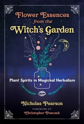 Esențe de flori din grădina vrăjitoarei: Spiritele plantelor în fitoterapie magică - Flower Essences from the Witch's Garden: Plant Spirits in Magickal Herbalism