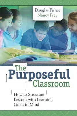 The Purposeful Classroom: Cum să structurați lecțiile având în vedere obiectivele de învățare - The Purposeful Classroom: How to Structure Lessons with Learning Goals in Mind