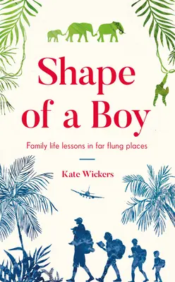 Forma unui băiat: Lecții de viață de familie în locuri îndepărtate (un memoriu de călătorie) - Shape of a Boy: Family Life Lessons in Far-Flung Places (a Travel Memoir)