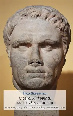 Cicero, Philippic 2, 44-50, 78-92, 100-119: Text latin, SIDA de studiu cu vocabular, și comentariu - Cicero, Philippic 2, 44-50, 78-92, 100-119: Latin Text, Study AIDS with Vocabulary, and Commentary