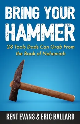 Adu-ți ciocanul: 28 de unelte pe care tații le pot lua din Cartea lui Neemia - Bring Your Hammer: 28 Tools Dads Can Grab From the Book of Nehemiah