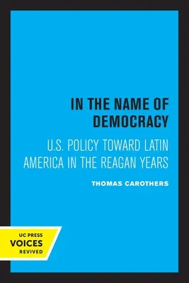 În numele democrației: Politica Statelor Unite față de America Latină în anii Reagan - In the Name of Democracy: U.S. Policy Toward Latin America in the Reagan Years
