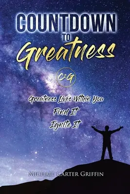 Numărătoarea inversă pentru măreție: Greatness Lives Within You Find It Ignite It - Countdown To Greatness: Greatness Lives Within You Find It Ignite It