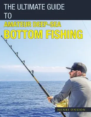 Ghidul suprem pentru pescuitul amator pe fundul mării - The Ultimate Guide to Amateur Deep-Sea Bottom Fishing