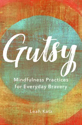 Gutsy: Practici de mindfulness pentru curajul de zi cu zi - Gutsy: Mindfulness Practices for Everyday Bravery