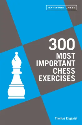 300 Cele mai importante exerciții de șah: Studiază cinci pe săptămână pentru a fi un jucător de șah mai bun - 300 Most Important Chess Exercises: Study Five a Week to Be a Better Chessplayer
