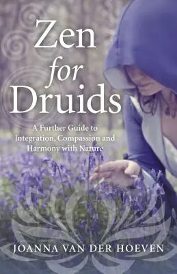 Zen pentru druizi: Un ghid suplimentar pentru integrare, compasiune și armonie cu natura - Zen for Druids: A Further Guide to Integration, Compassion and Harmony with Nature