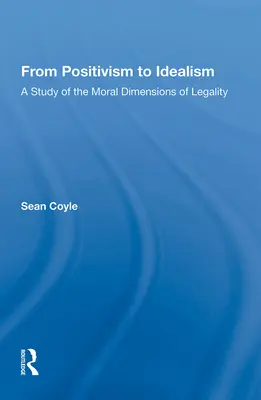 De la pozitivism la idealism: Un studiu al dimensiunilor morale ale legalității - From Positivism to Idealism: A Study of the Moral Dimensions of Legality