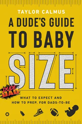 A Dude's Guide to Baby Size: La ce să te aștepți și cum să te pregătești pentru viitorii tați - A Dude's Guide to Baby Size: What to Expect and How to Prep for Dads-To-Be