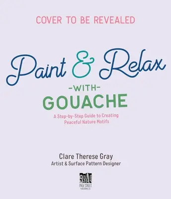 Pictând natura cu Clare: Create Beautiful Gouache Motifs of the Garden, Countryside, Sea, River and Forest (Creați frumoase motive în guașă din grădină, la țară, la mare, pe râu și în pădure) - Painting Nature with Clare: Create Beautiful Gouache Motifs of the Garden, Countryside, Sea, River and Forest