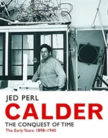 Calder - The Conquest of Time: The Early Years: 1898-1940