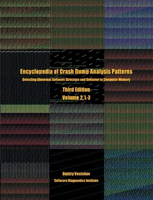 Encyclopedia of Crash Dump Analysis Patterns, volumul 2, L-Z: Detectarea structurii și comportamentului software anormal în memoria calculatorului, ediția a treia - Encyclopedia of Crash Dump Analysis Patterns, Volume 2, L-Z: Detecting Abnormal Software Structure and Behavior in Computer Memory, Third Edition