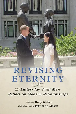 Revizuirea eternității: 27 de bărbați sfinți din ultimele zile reflectează asupra relațiilor moderne - Revising Eternity: 27 Latter-Day Saint Men Reflect on Modern Relationships