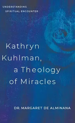 Kathryn Kuhlman, O teologie a miracolelor: Înțelegerea întâlnirii spirituale - Kathryn Kuhlman, A Theology of Miracles: Understanding Spiritual Encounter