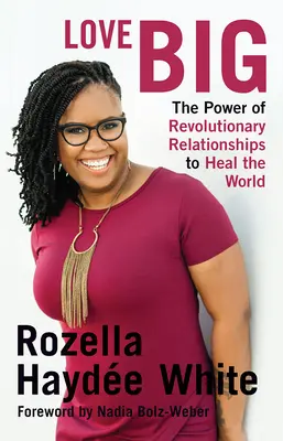 Love Big: Puterea relațiilor revoluționare de a vindeca lumea - Love Big: The Power of Revolutionary Relationships to Heal the World