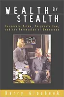 Wealth by Stealth - Corporate Crime, Coporate Law, and the Perversion of Democracy