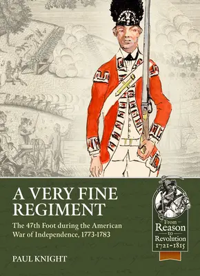 Un regiment foarte bun: The 47th Foot During the American War of Independence, 1773-1783 - A Very Fine Regiment: The 47th Foot During the American War of Independence, 1773-1783