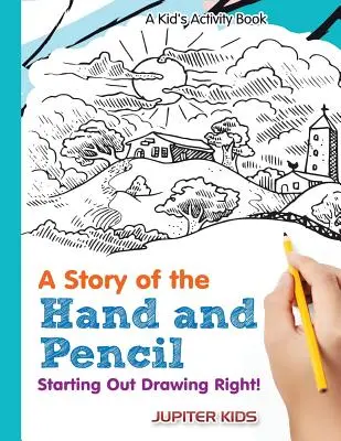 O poveste a mâinii și a creionului: Starting Out Drawing Right! O carte de activități pentru copii - A Story of the Hand and Pencil: Starting Out Drawing Right! A Kid's Activity Book