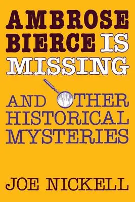 Ambrose Bierce a dispărut: Și alte mistere istorice - Ambrose Bierce Is Missing: And Other Historical Mysteries