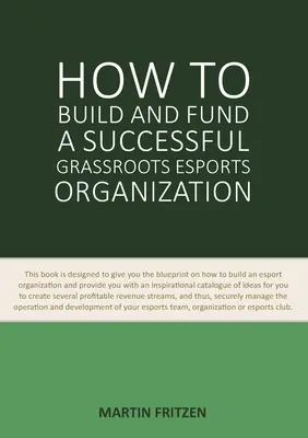 Cum să construiți și să finanțați o organizație Grassroots Esports de succes: Această carte este concepută pentru a vă oferi schița despre cum să construiți și să finanțați un esport - How to Build and Fund A Successful Grassroots Esports Organization: This book is designed to give you the blueprint on how to build and fund an esport