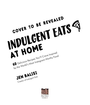 Indulgent Eats at Home: 60 de rețete demne de pofta inspirate de cele mai faimoase alimente din lume pe Instagram - Indulgent Eats at Home: 60 Crave-Worthy Recipes Inspired by the World's Most Instagram-Famous Food