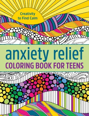 Anxiety Relief Coloring Book for Teens: Creativitate pentru a găsi calmul - Anxiety Relief Coloring Book for Teens: Creativity to Find Calm