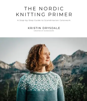 The Nordic Knitting Primer: Un ghid pas cu pas pentru lucrul cu culori scandinave - The Nordic Knitting Primer: A Step-By-Step Guide to Scandinavian Colorwork