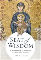 Scaunul înțelepciunii: O introducere în filozofie în tradiția catolică - Seat of Wisdom: An Introduction to Philosophy in the Catholic Tradition