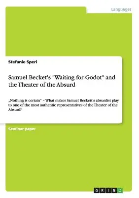 Samuel Becket's Waiting for Godot și teatrul absurdului: Nimic nu este sigur - Ce face ca piesa absurdă a lui Samuel Beckett să fie una dintre cele mai a” - Samuel Becket's Waiting for Godot and the Theater of the Absurd: Nothing is certain - What makes Samuel Beckett's absurdist play to one of the most a