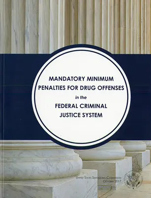 Pedepse minime obligatorii pentru infracțiunile legate de droguri TN sistemul federal de justiție penală (Comisia de condamnare (SUA)) - Mandatory Minimum Penalties for Drug Offenses TN the Federal Criminal Justice System (Sentencing Commission (U S ))