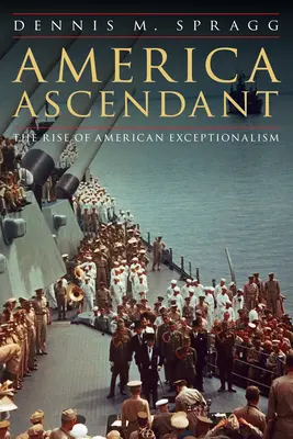 America Ascendant: Ascensiunea excepționalismului american: The Rise of American Exceptionalism - America Ascendant: The Rise of American Exceptionalism