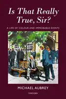 Este chiar adevărat, domnule? - O viață plină de culoare și evenimente improbabile - Is That Really True, Sir? - A Life of Colour and Improbable Events