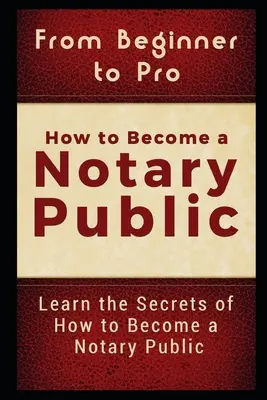 De la începător la profesionist: Cum să devii notar public: Aflați secretele despre cum să deveniți notar public - From Beginner to Pro: How to Become a Notary Public: Learn the Secrets of How to Become a Notary Public