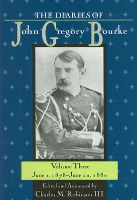 Jurnalele lui John Gregory Bourke, volumul 3: 1 iunie 1878 - 22 iunie 1880 - The Diaries of John Gregory Bourke, Volume 3: June 1, 1878, to June 22, 1880