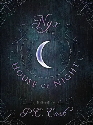 Nyx în Casa Nopții: Mitologie, folclor și religie în seria P.C. și Kristin Cast Vampyre - Nyx in the House of Night: Mythology, Folklore, and Religion in the P.C. and Kristin Cast Vampyre Series