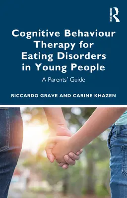 Terapia cognitiv-comportamentală pentru tulburările de alimentație la tineri: Un ghid pentru părinți - Cognitive Behaviour Therapy for Eating Disorders in Young People: A Parents' Guide