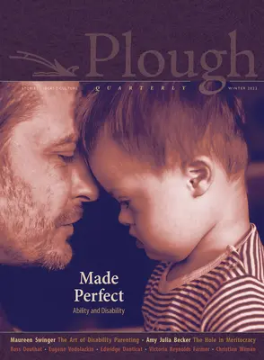 Plough Quarterly nr. 30 - Made Perfect: Abilitate și dizabilitate - Plough Quarterly No. 30 - Made Perfect: Ability and Disability