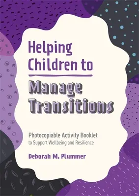 Ajutarea copiilor să gestioneze tranzițiile: Broșură de activități fotocopiabilă pentru sprijinirea bunăstării și rezilienței - Helping Children to Manage Transitions: Photocopiable Activity Booklet to Support Wellbeing and Resilience