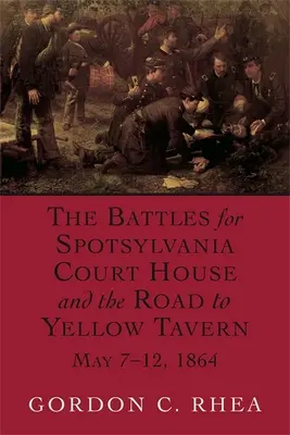 Bătăliile pentru Spotsylvania Court House și drumul spre Yellow Tavern, 7-12 mai 1864 - Battles for Spotsylvania Court House and the Road to Yellow Tavern, May 7-12, 1864