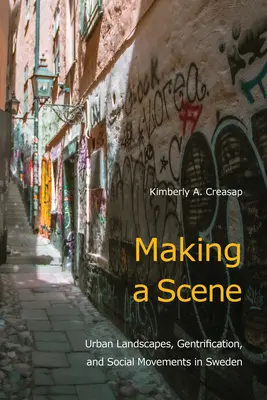 Making a Scene: Peisaje urbane, gentrificare și mișcări sociale în Suedia - Making a Scene: Urban Landscapes, Gentrification, and Social Movements in Sweden