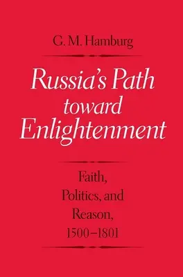 Calea Rusiei către Iluminism: Credință, politică și rațiune, 1500-1801 - Russia's Path Toward Enlightenment: Faith, Politics, and Reason, 1500-1801