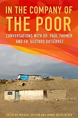 În compania celor săraci: Conversații cu Dr. Paul Farmer și Părintele Gustavo Gutierrez - In the Company of the Poor: Conversations with Dr. Paul Farmer and Father Gustavo Gutierrez