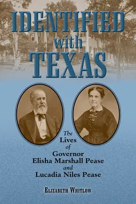 Identificat cu Texasul: Viețile guvernatorului Elisha Marshall Pease și Lucadia Niles Pease - Identified with Texas: The Lives of Governor Elisha Marshall Pease and Lucadia Niles Pease