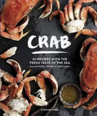 Crab: 50 de rețete cu gustul proaspăt al mării de pe coastele Pacificului, Atlanticului și Golfului - Crab: 50 Recipes with the Fresh Taste of the Sea from the Pacific, Atlantic & Gulf Coasts