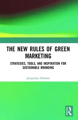 Noile reguli ale marketingului verde: Strategii, instrumente și inspirație pentru un branding sustenabil - The New Rules of Green Marketing: Strategies, Tools, and Inspiration for Sustainable Branding