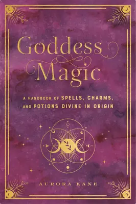 Magia zeiței: Un manual de vrăji, farmece și ritualuri divine în originevolumul 10 - Goddess Magic: A Handbook of Spells, Charms, and Rituals Divine in Originvolume 10