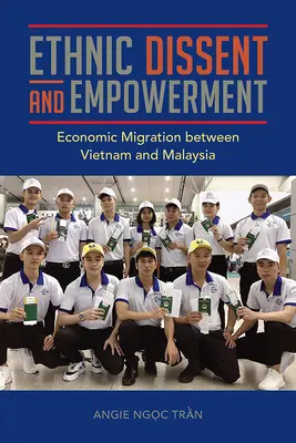 Disidență etnică și împuternicire: Migrația economică între Vietnam și Malaezia - Ethnic Dissent and Empowerment: Economic Migration Between Vietnam and Malaysia