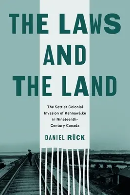 Legile și pământul: Invazia colonială a coloniștilor din Kahnaw Ke în Canada secolului al XIX-lea - The Laws and the Land: The Settler Colonial Invasion of Kahnaw Ke in Nineteenth-Century Canada
