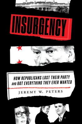 Insurgență: Cum și-au pierdut republicanii partidul și au obținut tot ce și-au dorit vreodată - Insurgency: How Republicans Lost Their Party and Got Everything They Ever Wanted